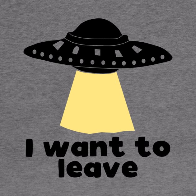 I want to leave - funny UFO print by kapotka